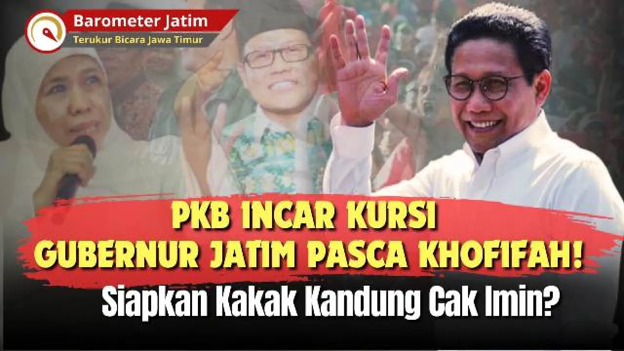 VIDEO: PKB Incar Kursi Gubernur Jatim Pasca Khofifah, Siapkan Kakak Kandung Cak Imin?