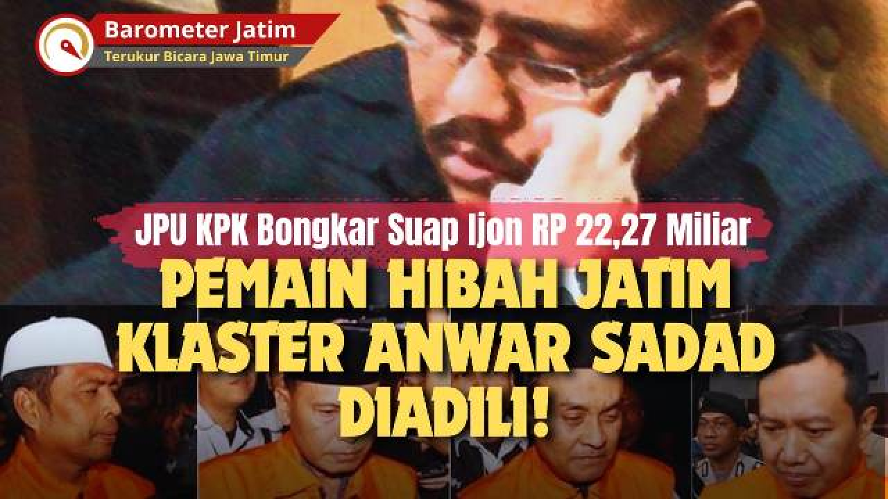 VIDEO: Pemain Hibah Jatim Klaster Anwar Sadad Diadili, KPK Bongkar Suap Ijon RP 22,27 M!